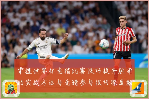 掌握世界杯竞猜比赛技巧提升胜率的实战方法与竞猜参与技巧深度数据研判-深度解析