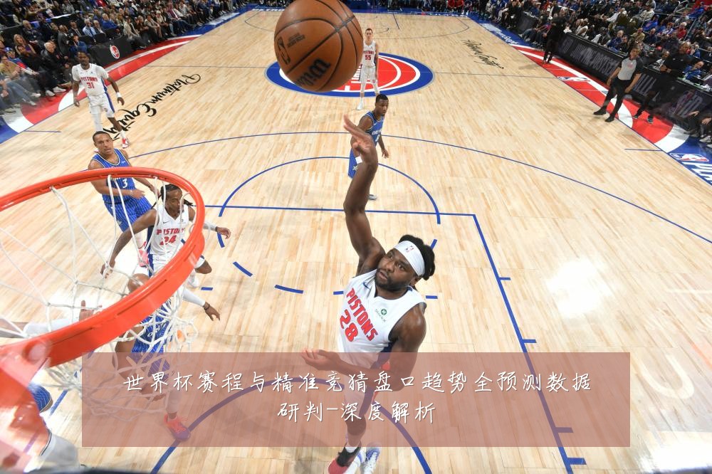 世界杯赛程与精准竞猜盘口趋势全预测数据研判-深度解析