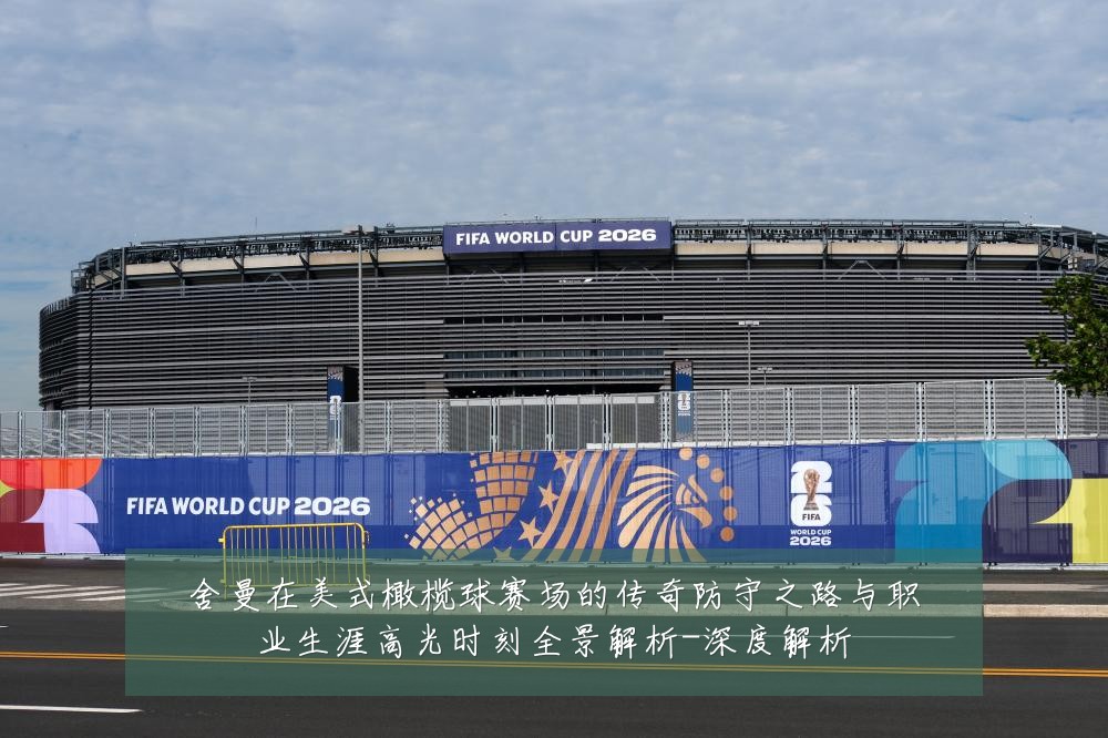 舍曼在美式橄榄球赛场的传奇防守之路与职业生涯高光时刻全景解析-深度解析